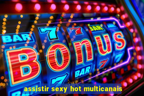 assistir sexy hot multicanais